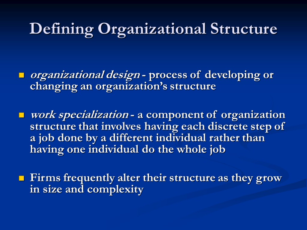 Defining Organizational Structure organizational design - process of developing or changing an organization’s structure